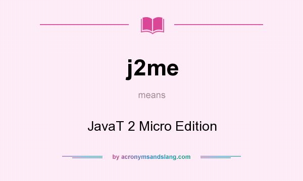 What does j2me mean? It stands for JavaT 2 Micro Edition