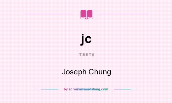 What does jc mean? It stands for Joseph Chung