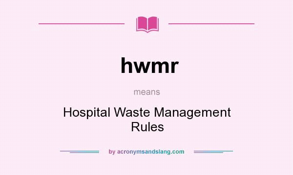 What does hwmr mean? It stands for Hospital Waste Management Rules