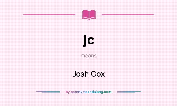 What does jc mean? It stands for Josh Cox