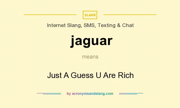 What does jaguar mean? It stands for Just A Guess U Are Rich