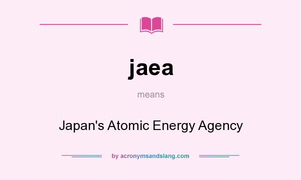 What does jaea mean? It stands for Japan`s Atomic Energy Agency