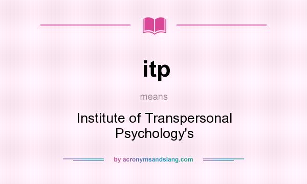 What does itp mean? It stands for Institute of Transpersonal Psychology`s