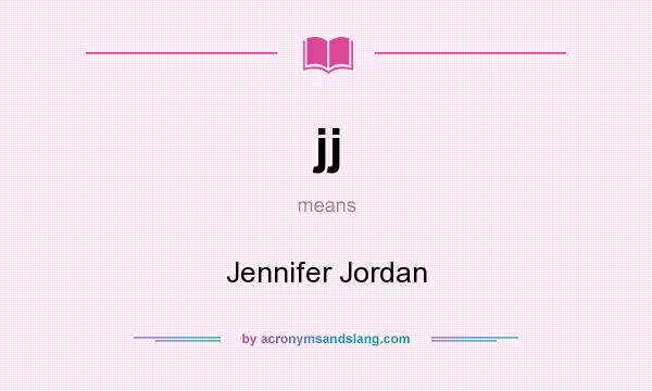 What does jj mean? It stands for Jennifer Jordan