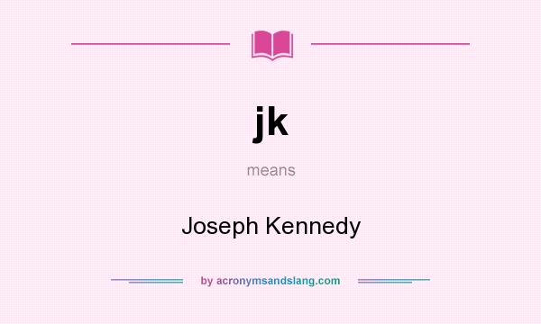 What does jk mean? It stands for Joseph Kennedy