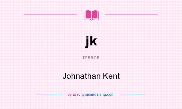 What does jk mean? It stands for Johnathan Kent