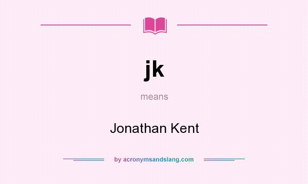 What does jk mean? It stands for Jonathan Kent