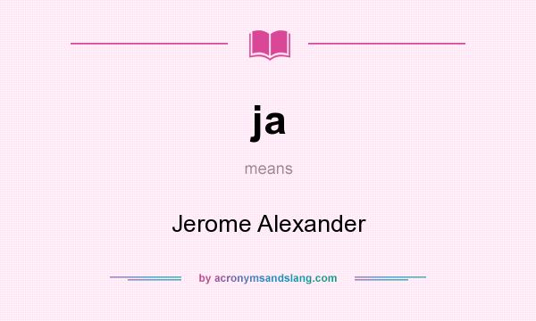 What does ja mean? It stands for Jerome Alexander