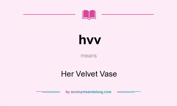 What does hvv mean? It stands for Her Velvet Vase