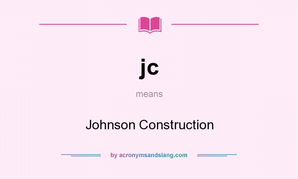 What does jc mean? It stands for Johnson Construction
