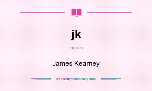 What does jk mean? It stands for James Kearney