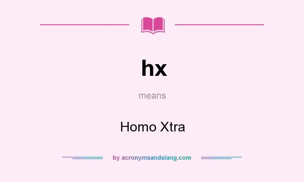 What does hx mean? It stands for Homo Xtra