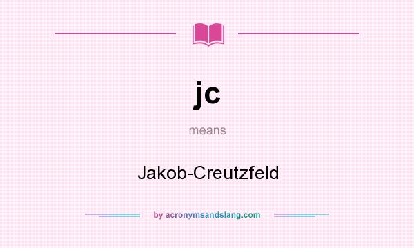 What does jc mean? It stands for Jakob-Creutzfeld