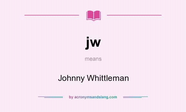 What does jw mean? It stands for Johnny Whittleman