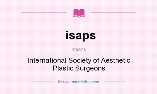 What does isaps mean? It stands for International Society of Aesthetic Plastic Surgeons