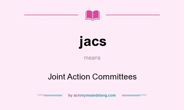 What does jacs mean? It stands for Joint Action Committees
