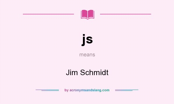 What does js mean? It stands for Jim Schmidt