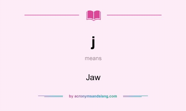 What does j mean? It stands for Jaw