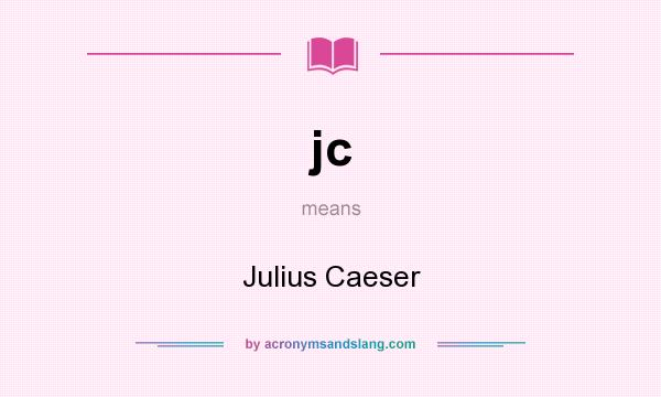 What does jc mean? It stands for Julius Caeser