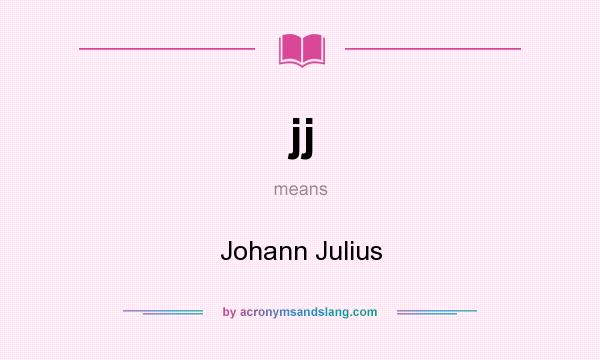 What does jj mean? It stands for Johann Julius