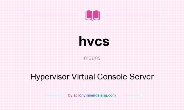 What does hvcs mean? It stands for Hypervisor Virtual Console Server