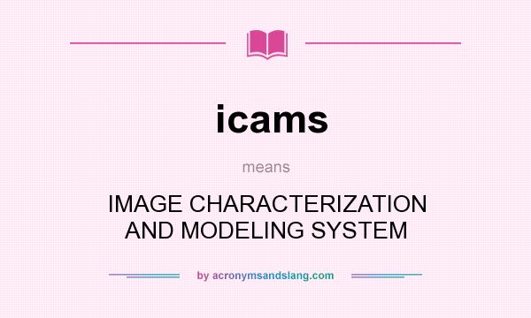 What does icams mean? It stands for IMAGE CHARACTERIZATION AND MODELING SYSTEM