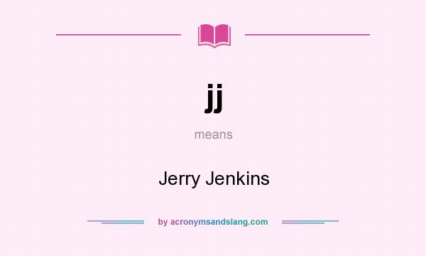 What does jj mean? It stands for Jerry Jenkins
