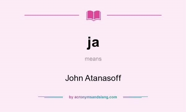 What does ja mean? It stands for John Atanasoff