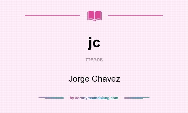 What does jc mean? It stands for Jorge Chavez