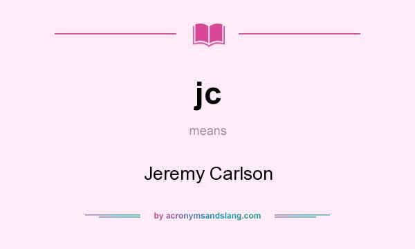 What does jc mean? It stands for Jeremy Carlson