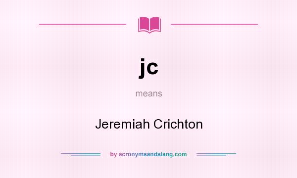 What does jc mean? It stands for Jeremiah Crichton