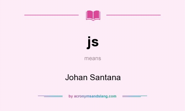 What does js mean? It stands for Johan Santana
