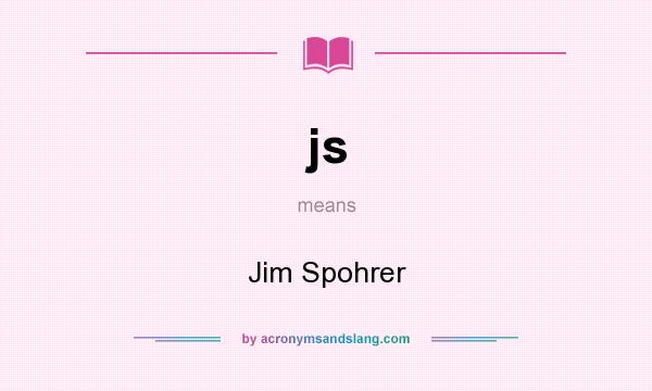 What does js mean? It stands for Jim Spohrer