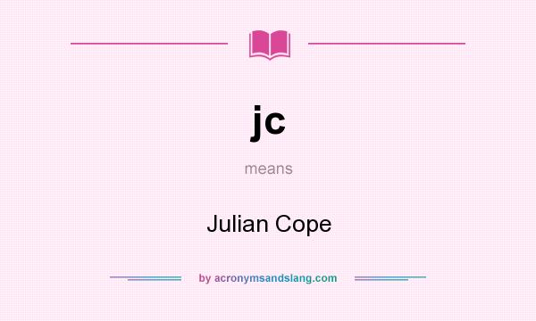 What does jc mean? It stands for Julian Cope