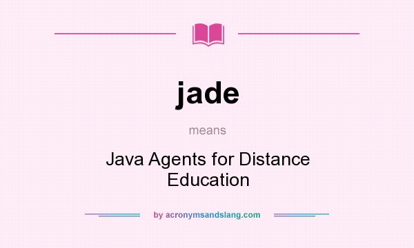 What does jade mean? It stands for Java Agents for Distance Education