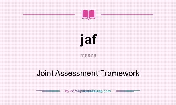 What does jaf mean? It stands for Joint Assessment Framework