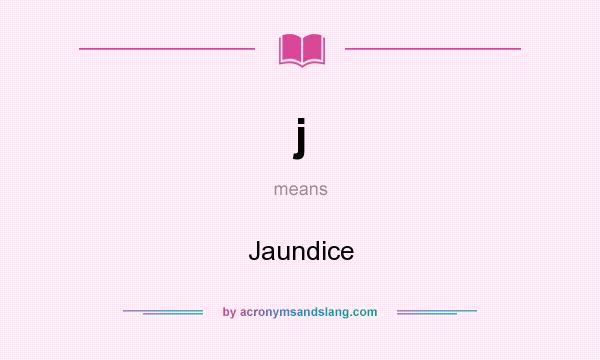 What does j mean? It stands for Jaundice