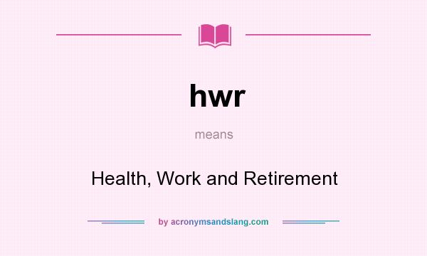 What does hwr mean? It stands for Health, Work and Retirement