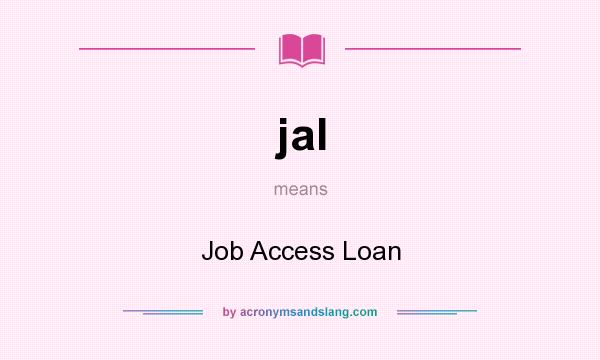 What does jal mean? It stands for Job Access Loan