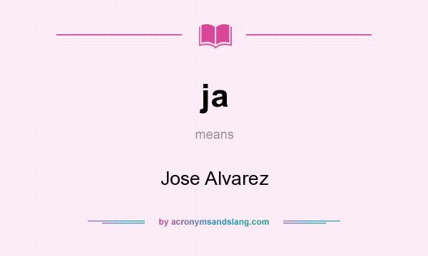 What does ja mean? It stands for Jose Alvarez
