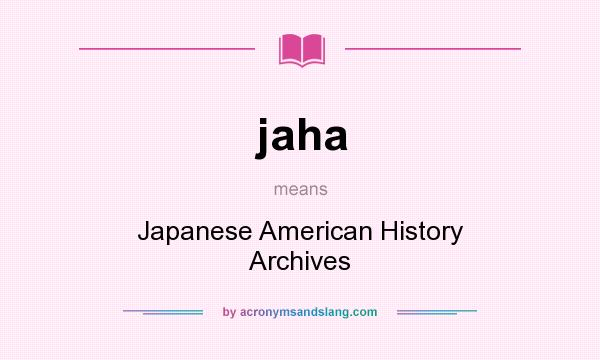 What does jaha mean? It stands for Japanese American History Archives