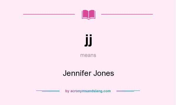 What does jj mean? It stands for Jennifer Jones