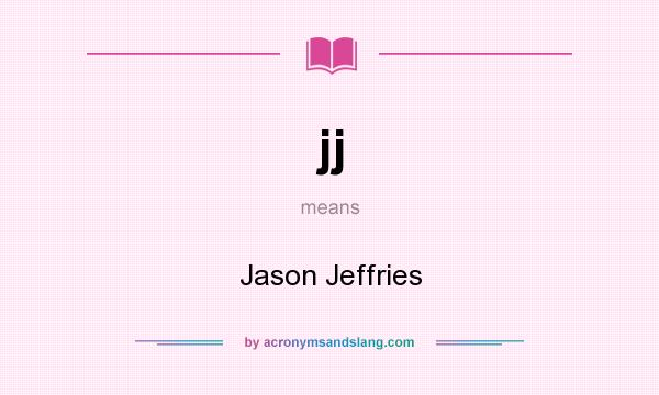 What does jj mean? It stands for Jason Jeffries