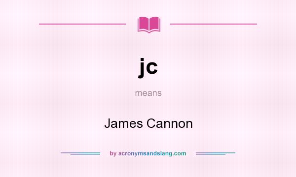What does jc mean? It stands for James Cannon