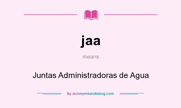 What does jaa mean? It stands for Juntas Administradoras de Agua