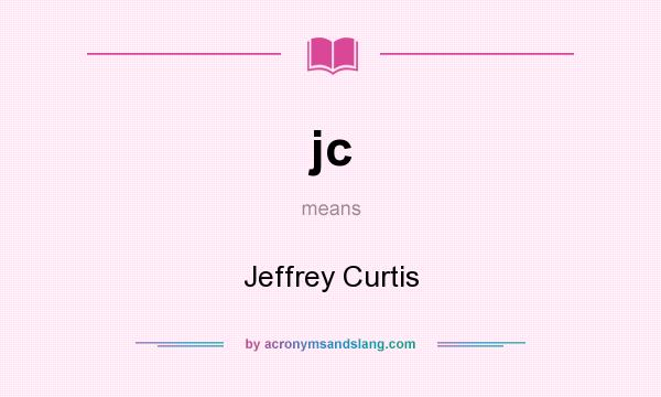 What does jc mean? It stands for Jeffrey Curtis
