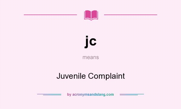 What does jc mean? It stands for Juvenile Complaint