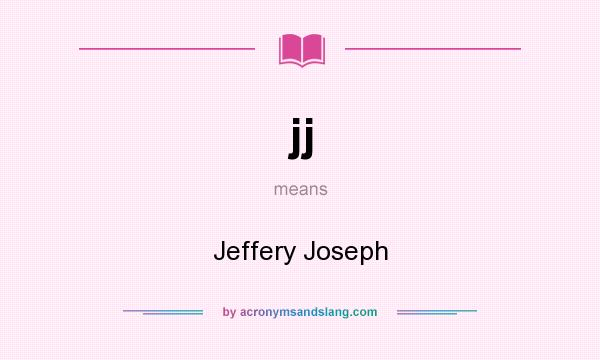 What does jj mean? It stands for Jeffery Joseph