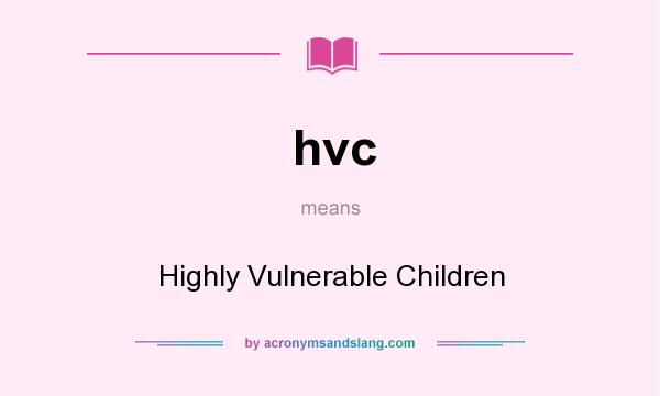 What does hvc mean? It stands for Highly Vulnerable Children