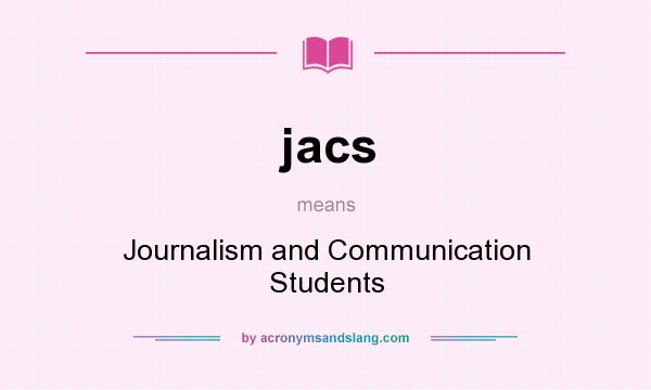 What does jacs mean? It stands for Journalism and Communication Students